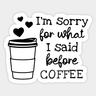 I'm Sorry For What I Said Before Coffee Sticker